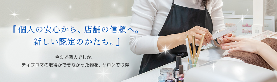 『個人の安心から、店舗の信頼へ。新しい認定のかたち。』今まで個人でしか、ディプロマの取得ができなかった物を、サロンで取得